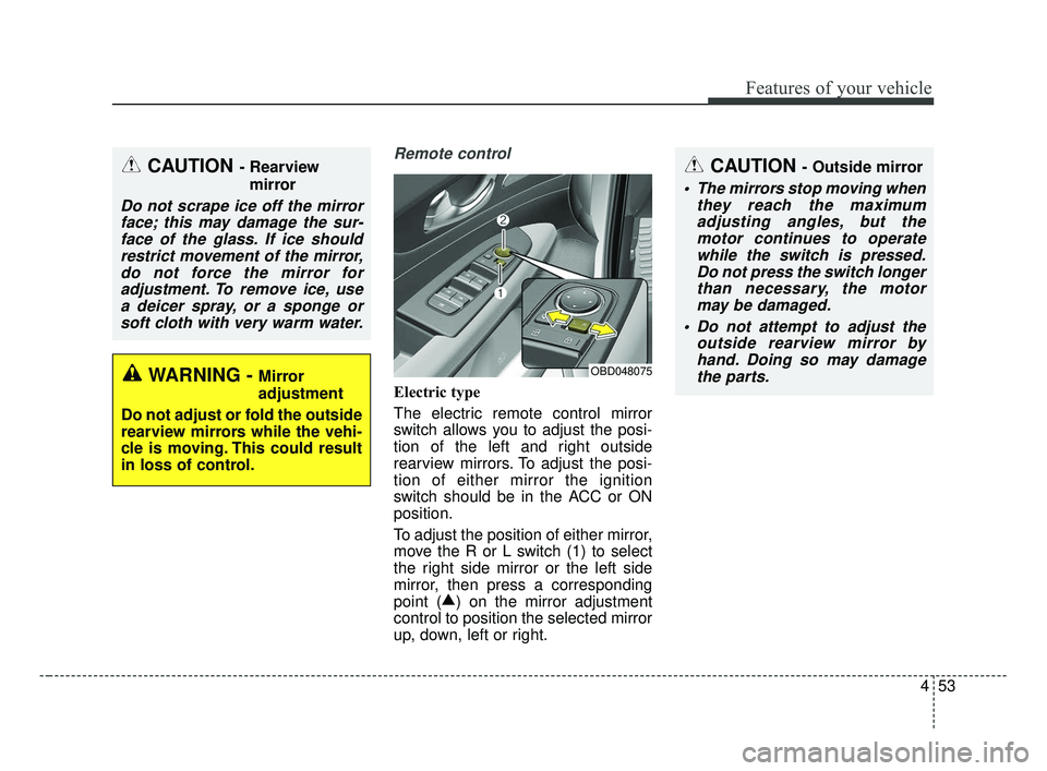 KIA FORTE 2019  Owners Manual 453
Features of your vehicle
Remote control
Electric type
The electric remote control mirror
switch allows you to adjust the posi-
tion of the left and right outside
rearview mirrors. To adjust the po