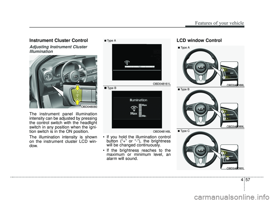 KIA FORTE 2019 Owners Manual 457
Features of your vehicle
Instrument Cluster Control
Adjusting Instrument ClusterIllumination
The instrument panel illumination
intensity can be adjusted by pressing
the control switch with the hea KIA FORTE 2019 Owners Manual 457
Features of your vehicle
Instrument Cluster Control
Adjusting Instrument ClusterIllumination
The instrument panel illumination
intensity can be adjusted by pressing
the control switch with the hea