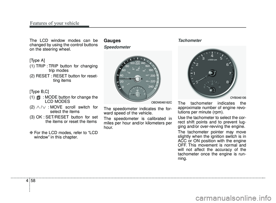 KIA FORTE 2019 User Guide Features of your vehicle
58
4
The LCD window modes can be
changed by using the control buttons
on the steering wheel.
[Type A]
(1) TRIP : TRIP button for changing
trip modes
(2) RESET : RESET button f
