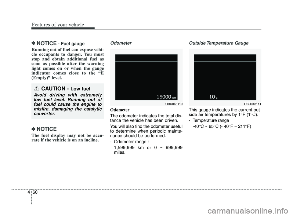 KIA FORTE 2019 Owners Manual Features of your vehicle
60
4
✽ ✽
NOTICE- Fuel gauge
Running out of fuel can expose vehi-
cle occupants to danger. You must
stop and obtain additional fuel as
soon as possible after the warning
li KIA FORTE 2019 Owners Manual Features of your vehicle
60
4
✽ ✽
NOTICE- Fuel gauge
Running out of fuel can expose vehi-
cle occupants to danger. You must
stop and obtain additional fuel as
soon as possible after the warning
li