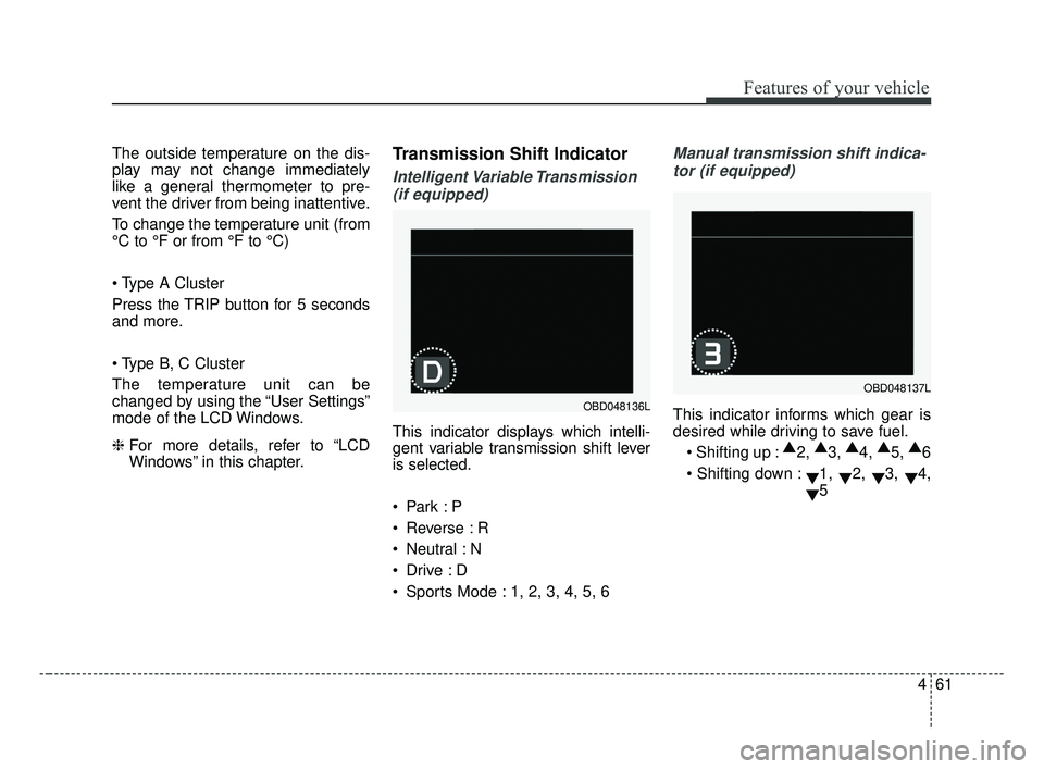 KIA FORTE 2019 Owners Manual 461
Features of your vehicle
The outside temperature on the dis-
play may not change immediately
like a general thermometer to pre-
vent the driver from being inattentive.
To change the temperature un KIA FORTE 2019 Owners Manual 461
Features of your vehicle
The outside temperature on the dis-
play may not change immediately
like a general thermometer to pre-
vent the driver from being inattentive.
To change the temperature un