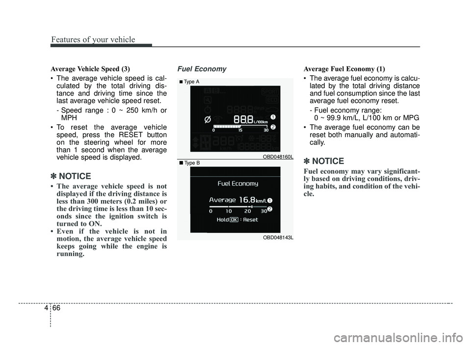 KIA FORTE 2019 Owners Manual Features of your vehicle
66
4
Average Vehicle Speed (3)
The average vehicle speed is cal-
culated by the total driving dis-
tance and driving time since the
last average vehicle speed reset.
- Speed KIA FORTE 2019 Owners Manual Features of your vehicle
66
4
Average Vehicle Speed (3)
The average vehicle speed is cal-
culated by the total driving dis-
tance and driving time since the
last average vehicle speed reset.
- Speed