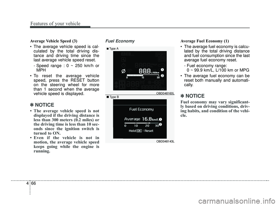 KIA FORTE 2019  Owners Manual Features of your vehicle
66
4
Average Vehicle Speed (3)
 The average vehicle speed is cal-
culated by the total driving dis-
tance and driving time since the
last average vehicle speed reset.
- Speed 