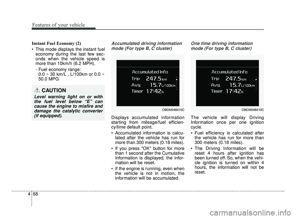 KIA FORTE 2019 Owners Manual Features of your vehicle
68
4
Instant Fuel Economy (2)
This mode displays the instant fuel
economy during the last few sec-
onds when the vehicle speed is
more than 10km/h (6.2 MPH).
- Fuel economy r KIA FORTE 2019 Owners Manual Features of your vehicle
68
4
Instant Fuel Economy (2)
This mode displays the instant fuel
economy during the last few sec-
onds when the vehicle speed is
more than 10km/h (6.2 MPH).
- Fuel economy r