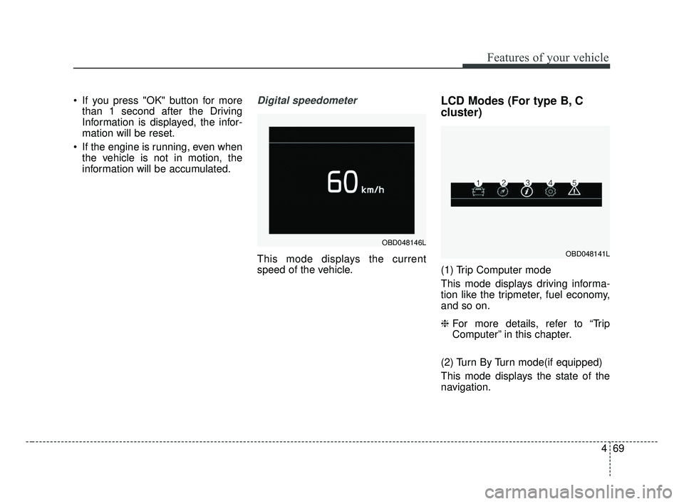 KIA FORTE 2019 Owners Manual 469
Features of your vehicle
If you press "OK" button for morethan 1 second after the Driving
Information is displayed, the infor-
mation will be reset.
If the engine is running, even when the vehic KIA FORTE 2019 Owners Manual 469
Features of your vehicle
If you press "OK" button for morethan 1 second after the Driving
Information is displayed, the infor-
mation will be reset.
If the engine is running, even when the vehic