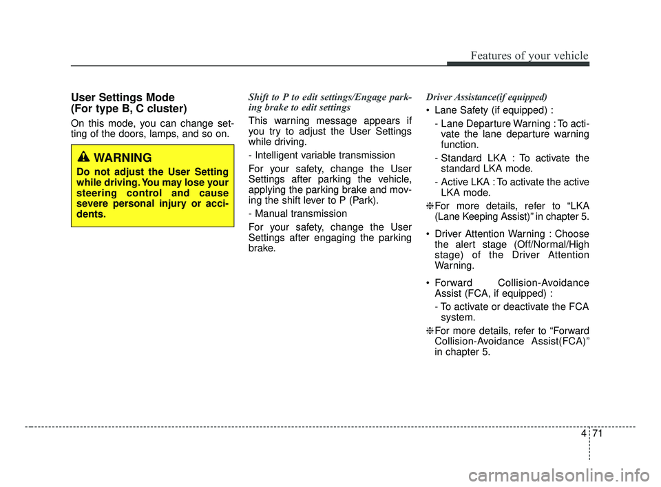 KIA FORTE 2019 Owners Manual 471
Features of your vehicle
User Settings Mode
(For type B, C cluster)
On this mode, you can change set-
ting of the doors, lamps, and so on.Shift to P to edit settings/Engage park-
ing brake to edi KIA FORTE 2019 Owners Manual 471
Features of your vehicle
User Settings Mode
(For type B, C cluster)
On this mode, you can change set-
ting of the doors, lamps, and so on.Shift to P to edit settings/Engage park-
ing brake to edi