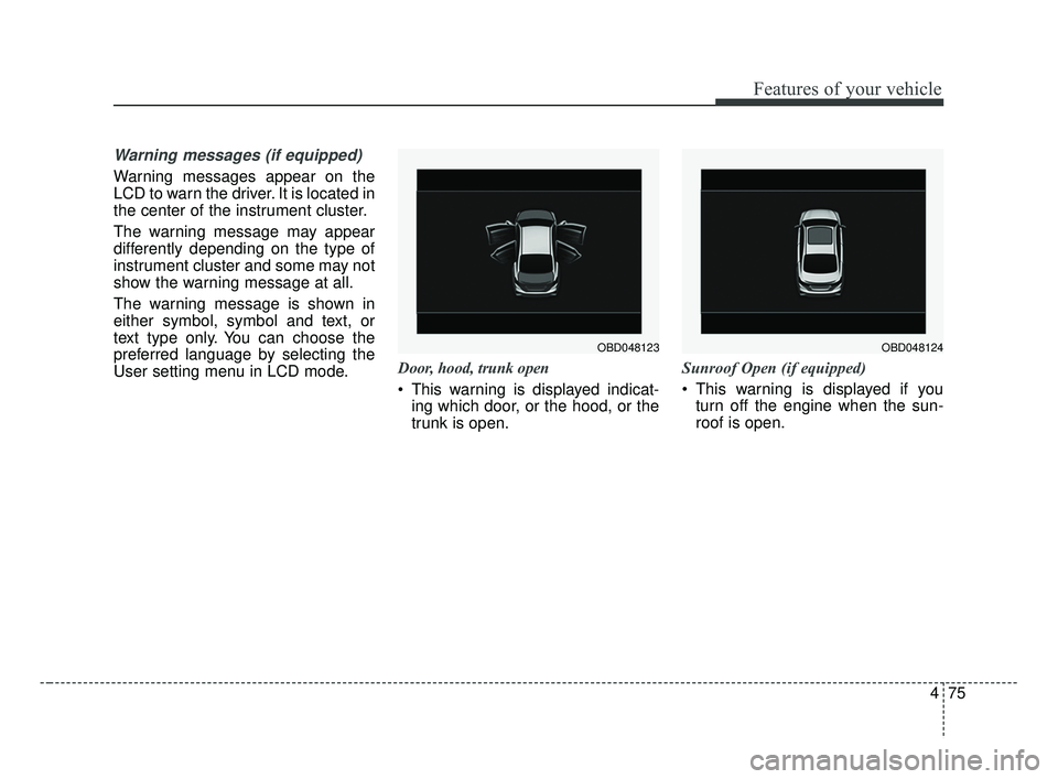 KIA FORTE 2019 Owners Manual 475
Features of your vehicle
Warning messages (if equipped)
Warning messages appear on the
LCD to warn the driver. It is located in
the center of the instrument cluster.
The warning message may appear KIA FORTE 2019 Owners Manual 475
Features of your vehicle
Warning messages (if equipped)
Warning messages appear on the
LCD to warn the driver. It is located in
the center of the instrument cluster.
The warning message may appear