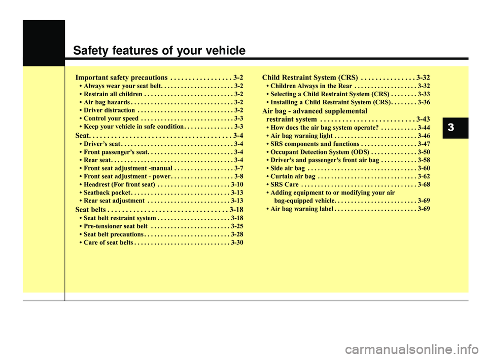 KIA FORTE 2019  Owners Manual Safety features of your vehicle
Important safety precautions . . . . . . . . . . . . . . . . . 3-2
• Always wear your seat belt. . . . . . . . . . . . . . . . . . . . . . 3-2
• Restrain all childr