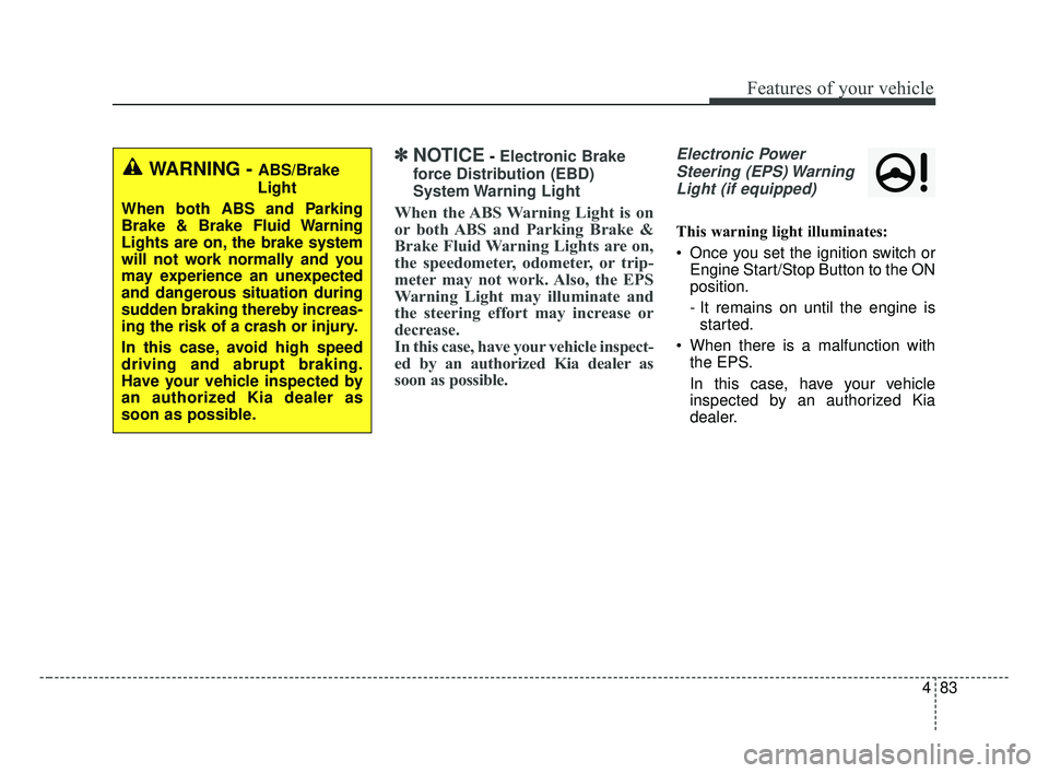 KIA FORTE 2019 Owners Manual 483
Features of your vehicle
✽ ✽NOTICE- Electronic Brake
force Distribution (EBD)
System Warning Light
When the ABS Warning Light is on
or both ABS and Parking Brake &
Brake Fluid Warning Lights KIA FORTE 2019 Owners Manual 483
Features of your vehicle
✽ ✽NOTICE- Electronic Brake
force Distribution (EBD)
System Warning Light
When the ABS Warning Light is on
or both ABS and Parking Brake &
Brake Fluid Warning Lights