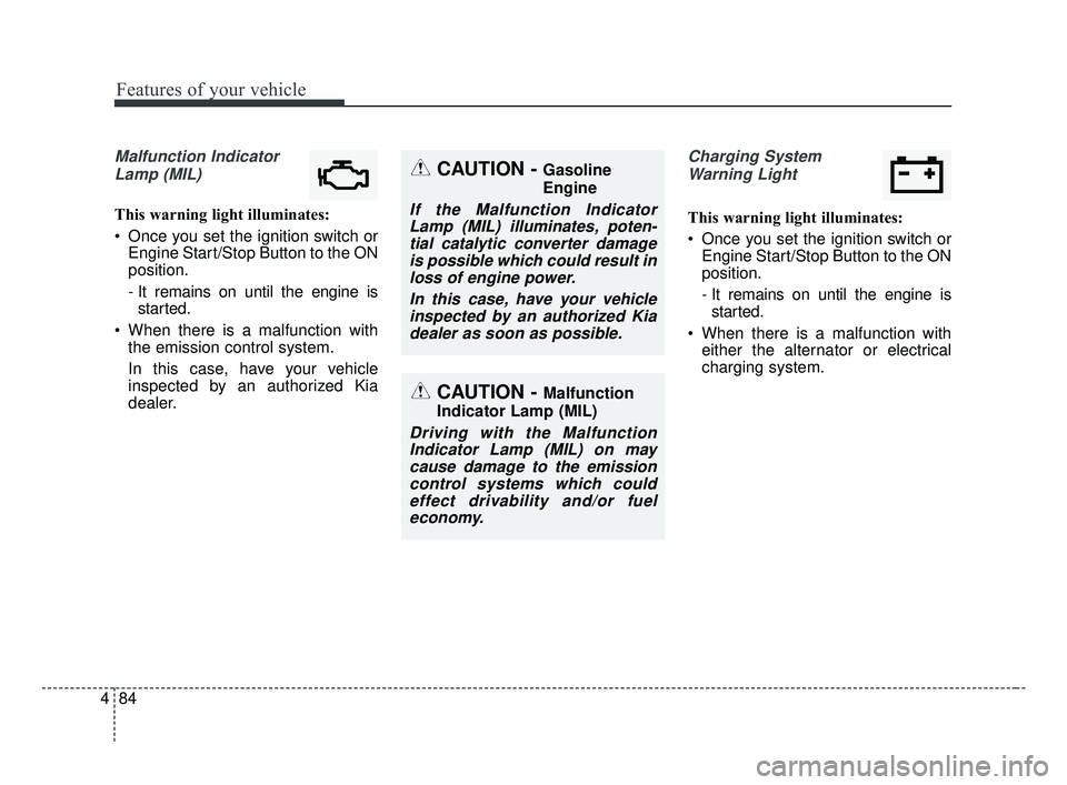 KIA FORTE 2019 Owners Manual Features of your vehicle
84
4
Malfunction Indicator
Lamp (MIL)
This warning light illuminates:
Once you set the ignition switch or Engine Start/Stop Button to the ON
position.
- It remains on until t KIA FORTE 2019 Owners Manual Features of your vehicle
84
4
Malfunction Indicator
Lamp (MIL)
This warning light illuminates:
Once you set the ignition switch or Engine Start/Stop Button to the ON
position.
- It remains on until t