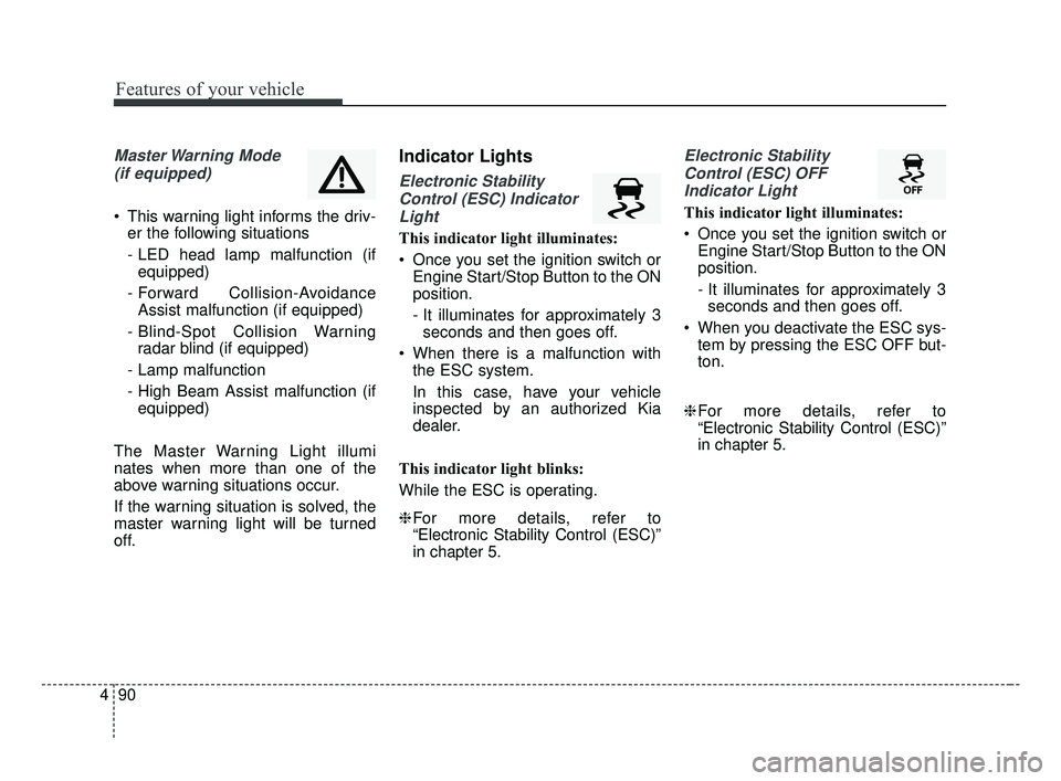 KIA FORTE 2019 Owners Manual Features of your vehicle
90
4
Master Warning Mode
(if equipped)
This warning light informs the driv- er the following situations
- LED head lamp malfunction (ifequipped)
- Forward Collision-Avoida KIA FORTE 2019 Owners Manual Features of your vehicle
90
4
Master Warning Mode
(if equipped)
This warning light informs the driv- er the following situations
- LED head lamp malfunction (ifequipped)
- Forward Collision-Avoida