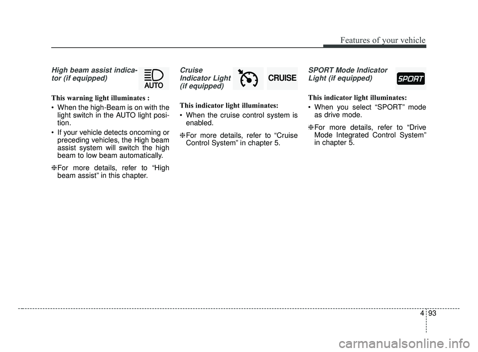 KIA FORTE 2019 Owners Manual 493
Features of your vehicle
High beam assist indica-tor (if equipped)
This warning light illuminates :
When the high-Beam is on with the light switch in the AUTO light posi-
tion.
If your vehicle d KIA FORTE 2019 Owners Manual 493
Features of your vehicle
High beam assist indica-tor (if equipped)
This warning light illuminates :
When the high-Beam is on with the light switch in the AUTO light posi-
tion.
If your vehicle d