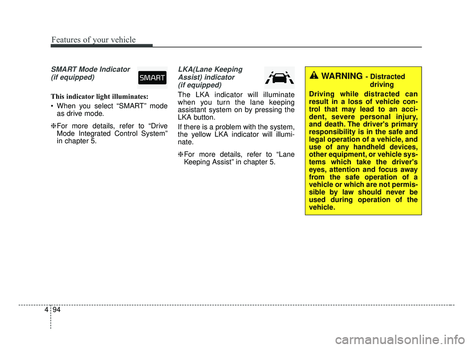 KIA FORTE 2019 Owners Manual Features of your vehicle
94
4
SMART Mode Indicator
(if equipped)
This indicator light illuminates:
When you select “SMART” mode as drive mode.
❈ For more details, refer to “Drive
Mode Integra KIA FORTE 2019 Owners Manual Features of your vehicle
94
4
SMART Mode Indicator
(if equipped)
This indicator light illuminates:
When you select “SMART” mode as drive mode.
❈ For more details, refer to “Drive
Mode Integra