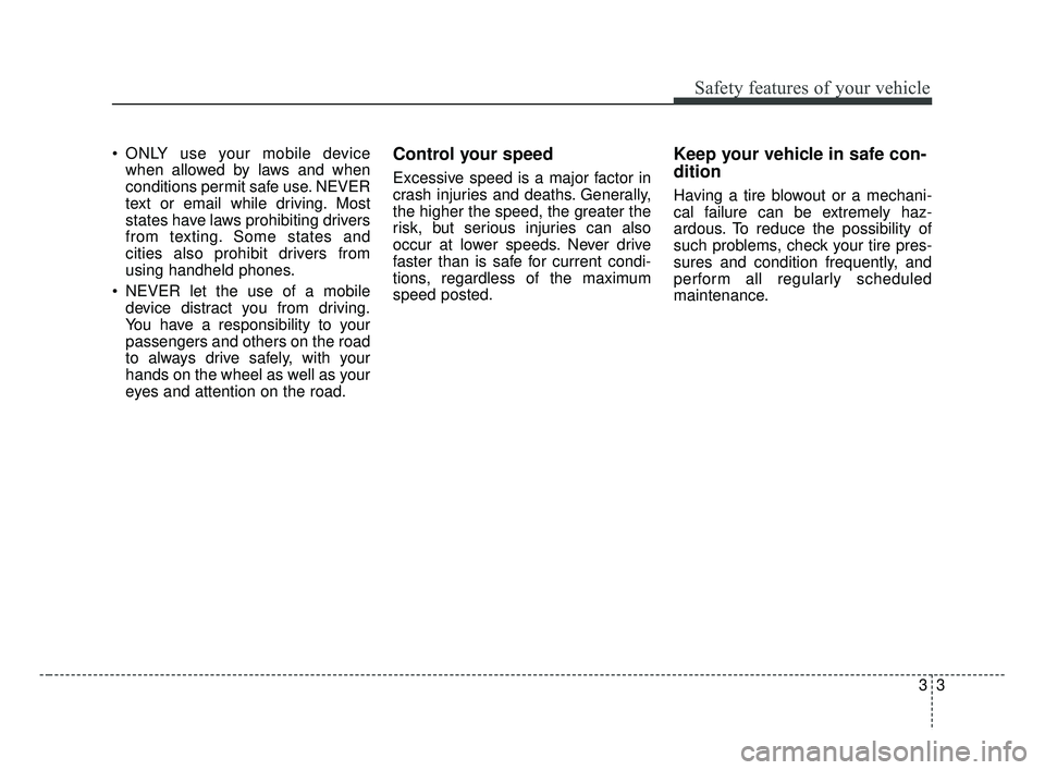 KIA FORTE 2019 User Guide 33
Safety features of your vehicle
ONLY use your mobile devicewhen allowed by laws and when
conditions permit safe use. NEVER
text or email while driving. Most
states have laws prohibiting drivers
fr KIA FORTE 2019 User Guide 33
Safety features of your vehicle
ONLY use your mobile devicewhen allowed by laws and when
conditions permit safe use. NEVER
text or email while driving. Most
states have laws prohibiting drivers
fr