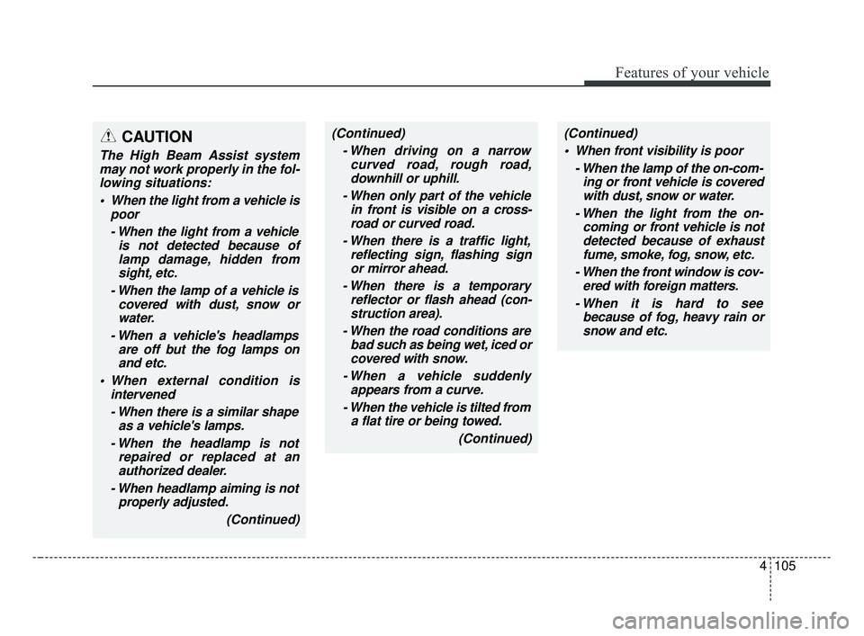 KIA FORTE 2019 Owners Manual 4105
Features of your vehicle
(Continued) When front visibility is poor - When the lamp of the on-com-ing or front vehicle is coveredwith dust, snow or water.
- When the light from the on- coming or f KIA FORTE 2019 Owners Manual 4105
Features of your vehicle
(Continued) When front visibility is poor - When the lamp of the on-com-ing or front vehicle is coveredwith dust, snow or water.
- When the light from the on- coming or f