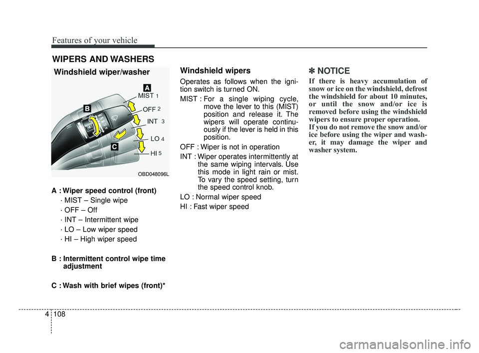 KIA FORTE 2019 Owners Manual Features of your vehicle
108
4
A : Wiper speed control (front)
· MIST – Single wipe
· OFF – Off
· INT – Intermittent wipe
· LO – Low wiper speed
· HI – High wiper speed
B : Intermittent KIA FORTE 2019 Owners Manual Features of your vehicle
108
4
A : Wiper speed control (front)
· MIST – Single wipe
· OFF – Off
· INT – Intermittent wipe
· LO – Low wiper speed
· HI – High wiper speed
B : Intermittent