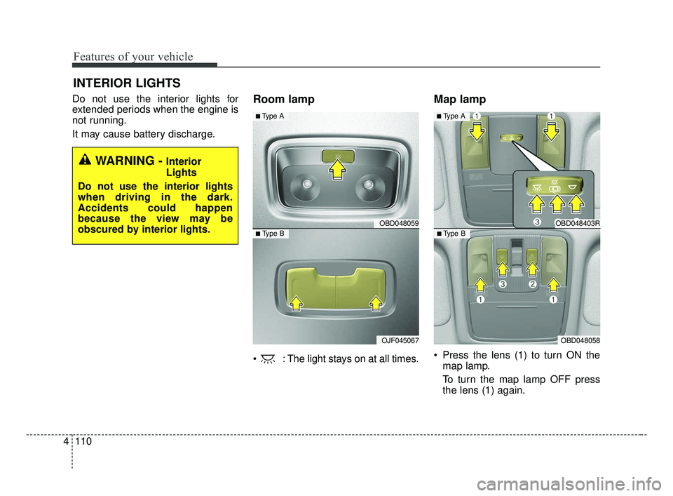 KIA FORTE 2019 Owners Manual Features of your vehicle
110
4
Do not use the interior lights for
extended periods when the engine is
not running.
It may cause battery discharge.Room lamp
: The light stays on at all times.
Map lamp KIA FORTE 2019 Owners Manual Features of your vehicle
110
4
Do not use the interior lights for
extended periods when the engine is
not running.
It may cause battery discharge.Room lamp
: The light stays on at all times.
Map lamp