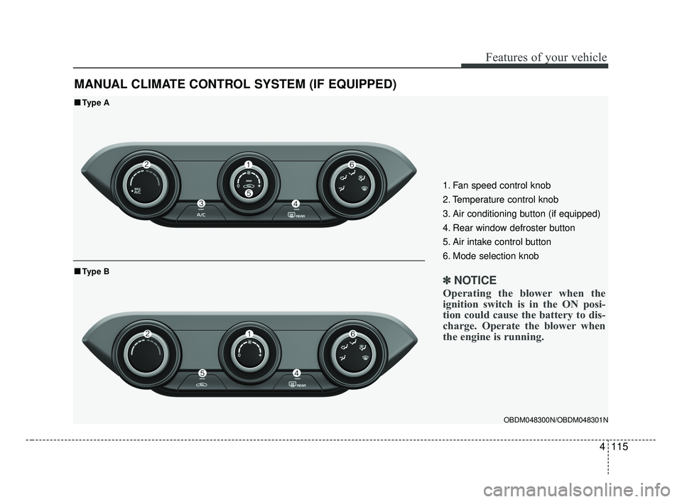 KIA FORTE 2019 Owners Manual 4115
Features of your vehicle
MANUAL CLIMATE CONTROL SYSTEM (IF EQUIPPED)
OBDM048300N/OBDM048301N
■ ■Type A
■ ■Type B
1. Fan speed control knob
2. Temperature control knob
3. Air conditioning KIA FORTE 2019 Owners Manual 4115
Features of your vehicle
MANUAL CLIMATE CONTROL SYSTEM (IF EQUIPPED)
OBDM048300N/OBDM048301N
■ ■Type A
■ ■Type B
1. Fan speed control knob
2. Temperature control knob
3. Air conditioning