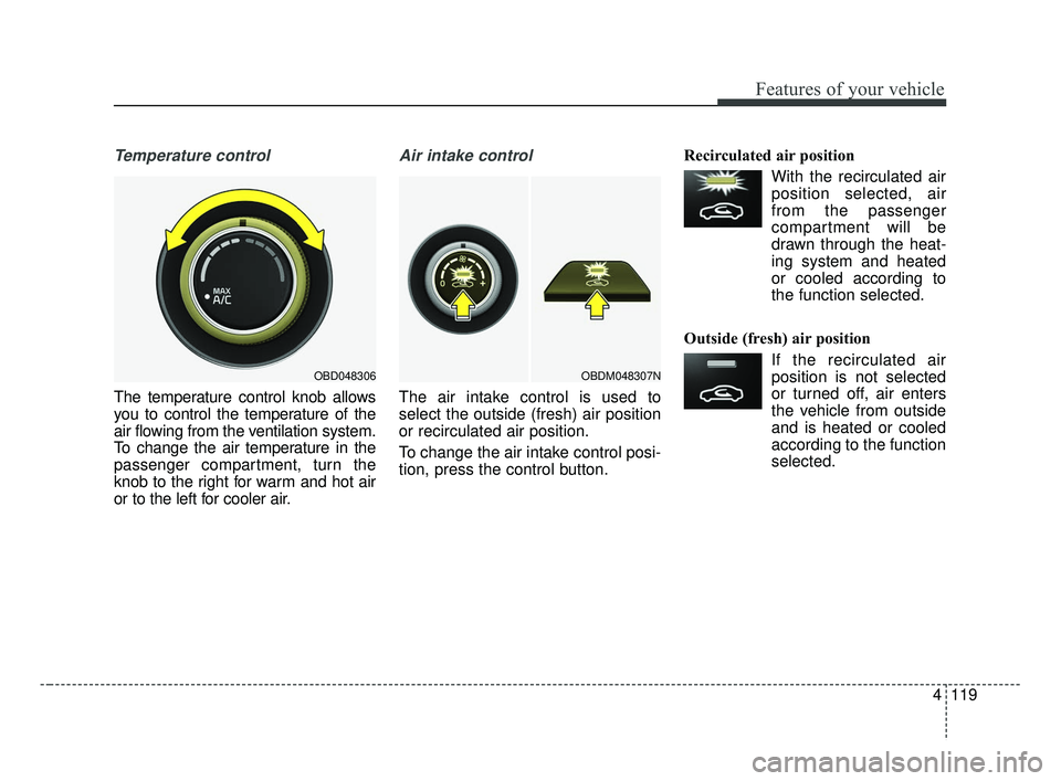 KIA FORTE 2019 Owners Manual 4119
Features of your vehicle
Temperature control
The temperature control knob allows
you to control the temperature of the
air flowing from the ventilation system.
To change the air temperature in th KIA FORTE 2019 Owners Manual 4119
Features of your vehicle
Temperature control
The temperature control knob allows
you to control the temperature of the
air flowing from the ventilation system.
To change the air temperature in th