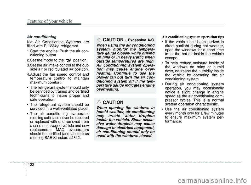 KIA FORTE 2019  Owners Manual Features of your vehicle
122
4
Air conditioning
Kia Air Conditioning Systems are
filled with R-1234yf refrigerant.
1.Start the engine. Push the air con-
ditioning button.
2.Set the mode to the  positi