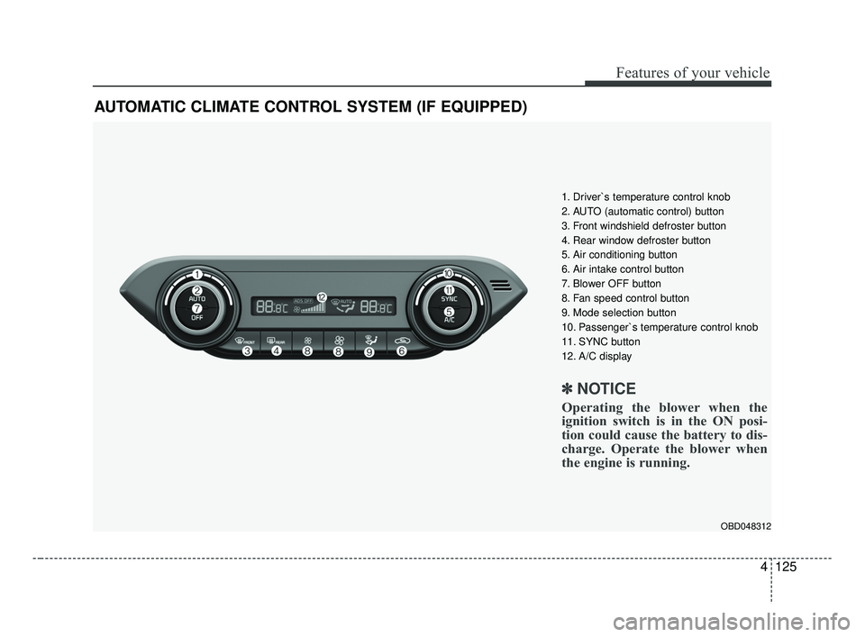 KIA FORTE 2019 Owners Manual 4125
Features of your vehicle
AUTOMATIC CLIMATE CONTROL SYSTEM (IF EQUIPPED)
OBD048312
1. Driver`s temperature control knob
2. AUTO (automatic control) button
3. Front windshield defroster button
4. R KIA FORTE 2019 Owners Manual 4125
Features of your vehicle
AUTOMATIC CLIMATE CONTROL SYSTEM (IF EQUIPPED)
OBD048312
1. Driver`s temperature control knob
2. AUTO (automatic control) button
3. Front windshield defroster button
4. R