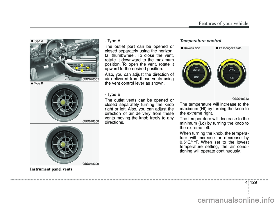 KIA FORTE 2019 Owners Manual 4129
Features of your vehicle
Instrument panel vents- Type A
The outlet port can be opened or
closed separately using the horizon-
tal thumbwheel. To close the vent,
rotate it downward to the maximum
KIA FORTE 2019 Owners Manual 4129
Features of your vehicle
Instrument panel vents- Type A
The outlet port can be opened or
closed separately using the horizon-
tal thumbwheel. To close the vent,
rotate it downward to the maximum