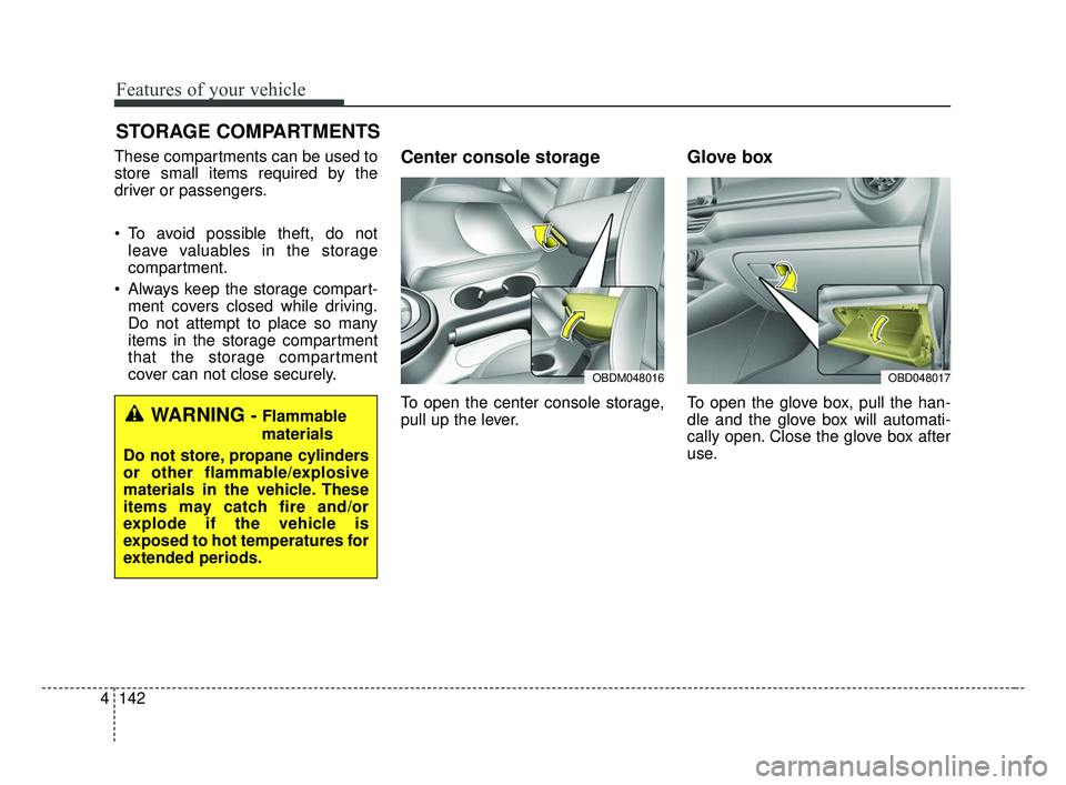 KIA FORTE 2019  Owners Manual Features of your vehicle
142
4
STORAGE COMPARTMENTS 
These compartments can be used to
store small items required by the
driver or passengers.
 To avoid possible theft, do not
leave valuables in the s