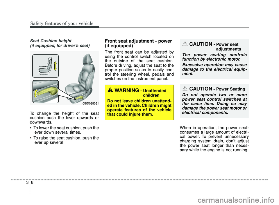 KIA FORTE 2019 Owners Manual Safety features of your vehicle
83
Seat Cushion height (if equipped, for driver’s seat)
To change the height of the seat
cushion push the lever upwards or
downwards.
To lower the seat cushion, push KIA FORTE 2019 Owners Manual Safety features of your vehicle
83
Seat Cushion height (if equipped, for driver’s seat)
To change the height of the seat
cushion push the lever upwards or
downwards.
To lower the seat cushion, push