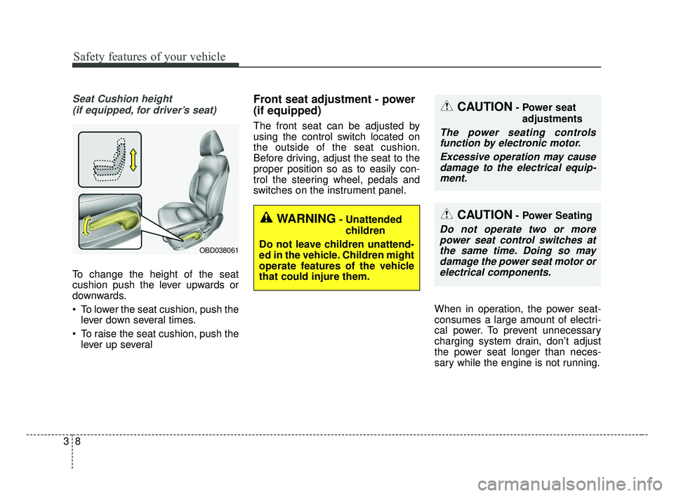 KIA FORTE 2019  Owners Manual Safety features of your vehicle
83
Seat Cushion height (if equipped, for driver’s seat)
To change the height of the seat
cushion push the lever upwards or
downwards.
 To lower the seat cushion, push