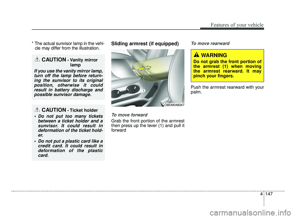 KIA FORTE 2019 Owners Manual 4147
Features of your vehicle
* The actual sunvisor lamp in the vehi-cle may differ from the illustration.Sliding armrest (if equipped)
To move forward
Grab the front portion of the armrest
then press KIA FORTE 2019 Owners Manual 4147
Features of your vehicle
* The actual sunvisor lamp in the vehi-cle may differ from the illustration.Sliding armrest (if equipped)
To move forward
Grab the front portion of the armrest
then press