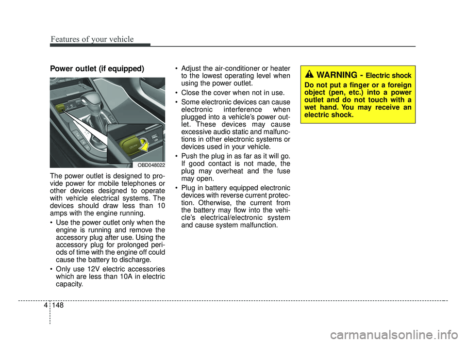 KIA FORTE 2019  Owners Manual Features of your vehicle
148
4
Power outlet (if equipped)
The power outlet is designed to pro-
vide power for mobile telephones or
other devices designed to operate
with vehicle electrical systems. Th