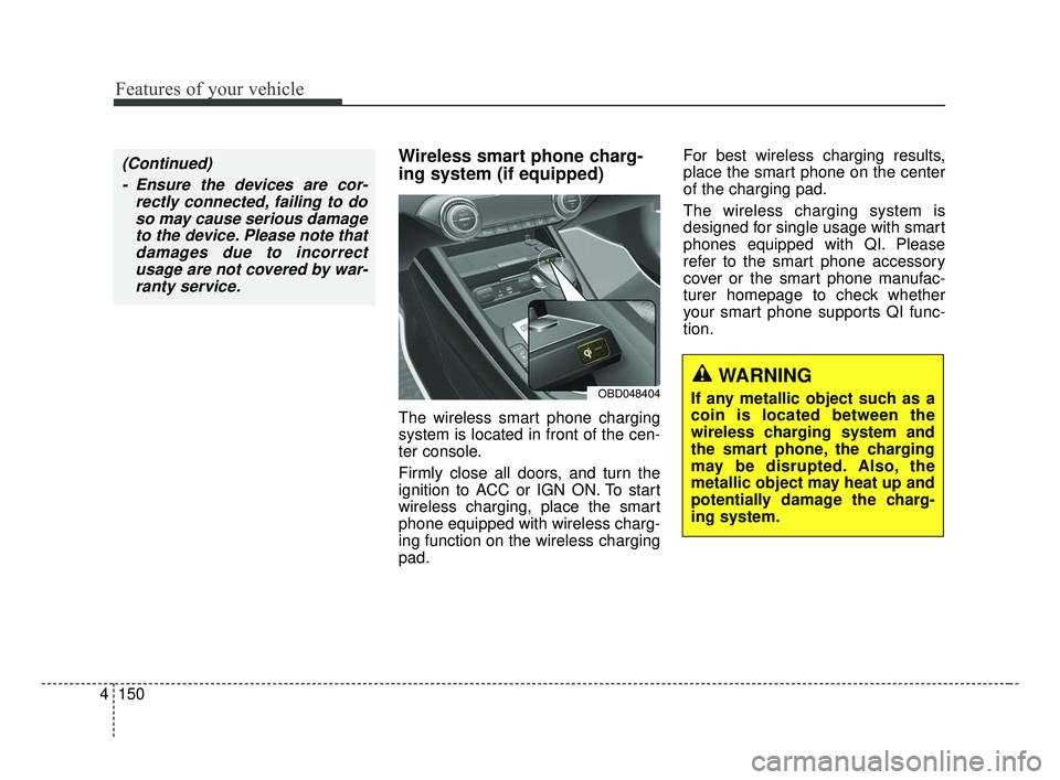 KIA FORTE 2019 Owners Manual Features of your vehicle
150
4
Wireless smart phone charg-
ing system (if equipped)
The wireless smart phone charging
system is located in front of the cen-
ter console.
Firmly close all doors, and tu KIA FORTE 2019 Owners Manual Features of your vehicle
150
4
Wireless smart phone charg-
ing system (if equipped)
The wireless smart phone charging
system is located in front of the cen-
ter console.
Firmly close all doors, and tu
