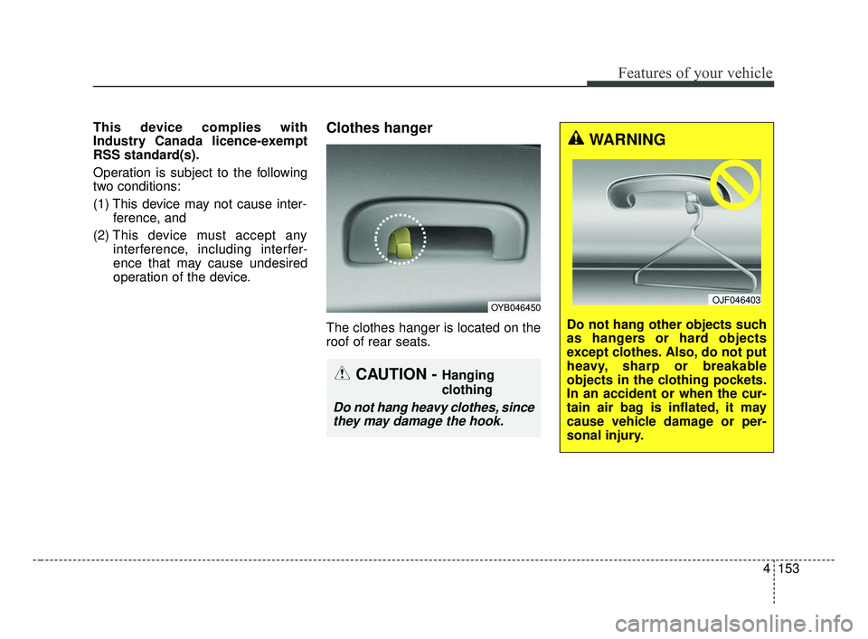 KIA FORTE 2019 Owners Manual 4153
Features of your vehicle
This device complies with
Industry Canada licence-exempt
RSS standard(s).
Operation is subject to the following
two conditions:
(1) This device may not cause inter-ferenc KIA FORTE 2019 Owners Manual 4153
Features of your vehicle
This device complies with
Industry Canada licence-exempt
RSS standard(s).
Operation is subject to the following
two conditions:
(1) This device may not cause inter-ferenc