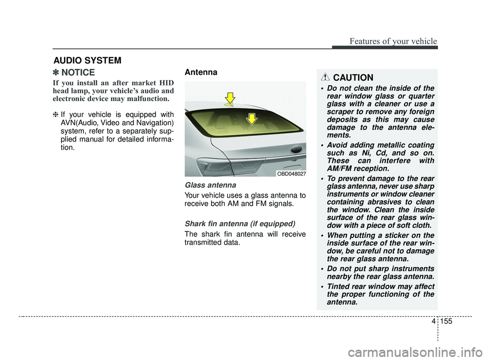 KIA FORTE 2019 Owners Manual 4155
Features of your vehicle
✽ ✽NOTICE
If you install an after market HID
head lamp, your vehicle’s audio and
electronic device may malfunction.
❈ If your vehicle is equipped with
AVN(Audio, KIA FORTE 2019 Owners Manual 4155
Features of your vehicle
✽ ✽NOTICE
If you install an after market HID
head lamp, your vehicle’s audio and
electronic device may malfunction.
❈ If your vehicle is equipped with
AVN(Audio,