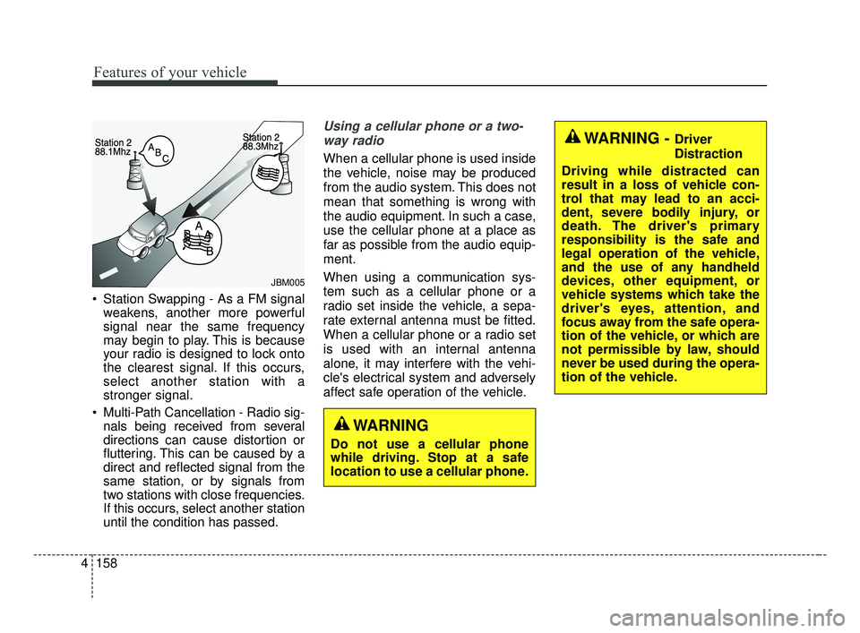 KIA FORTE 2019 Owners Manual Features of your vehicle
158
4
Station Swapping - As a FM signal
weakens, another more powerful
signal near the same frequency
may begin to play. This is because
your radio is designed to lock onto
t KIA FORTE 2019 Owners Manual Features of your vehicle
158
4
Station Swapping - As a FM signal
weakens, another more powerful
signal near the same frequency
may begin to play. This is because
your radio is designed to lock onto
t