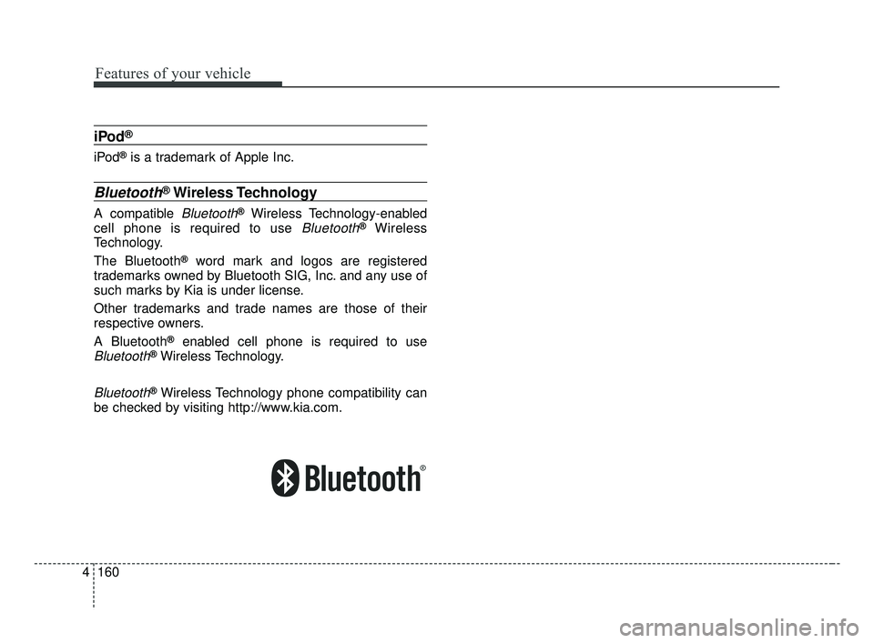 KIA FORTE 2019 Owners Manual Features of your vehicle
160
4
iPod®
iPod®is a trademark of Apple Inc.
Bluetooth®Wireless Technology
A compatible Bluetooth®Wireless Technology-enabled
cell phone is required to use
Bluetooth®Wi KIA FORTE 2019 Owners Manual Features of your vehicle
160
4
iPod®
iPod®is a trademark of Apple Inc.
Bluetooth®Wireless Technology
A compatible Bluetooth®Wireless Technology-enabled
cell phone is required to use
Bluetooth®Wi