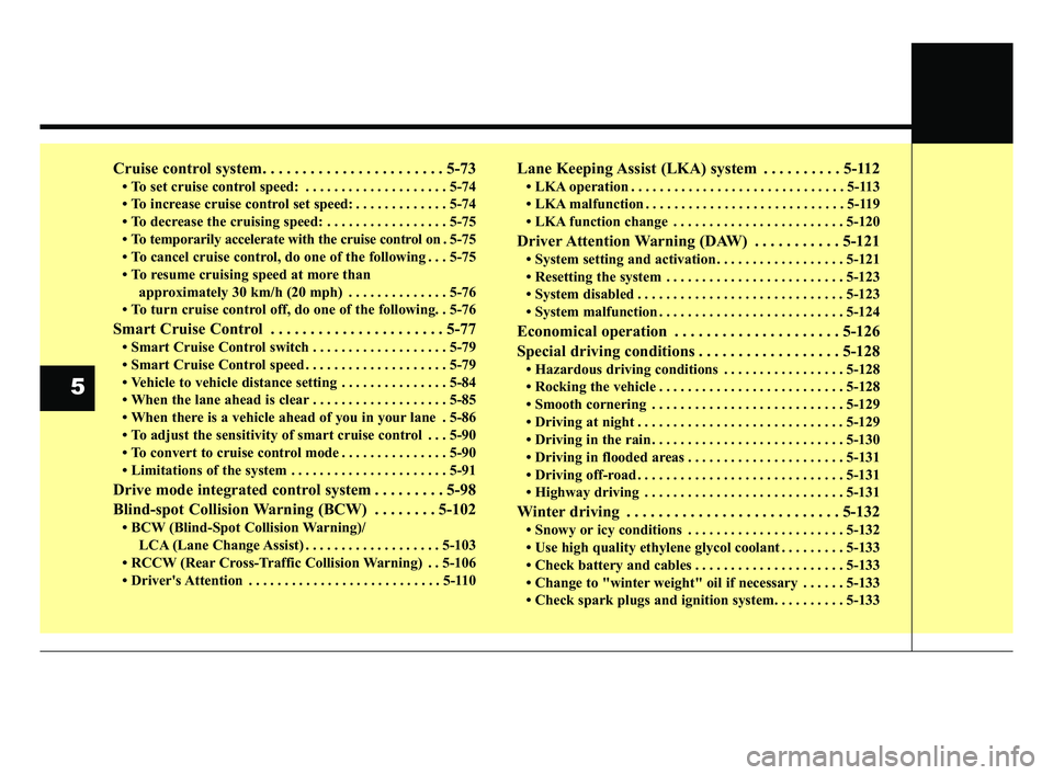 KIA FORTE 2019  Owners Manual Cruise control system. . . . . . . . . . . . . . . . . . . . . . . 5-73
• To set cruise control speed: . . . . . . . . . . . . . . . . . . . . 5-74
• To increase cruise control set speed: . . . . 