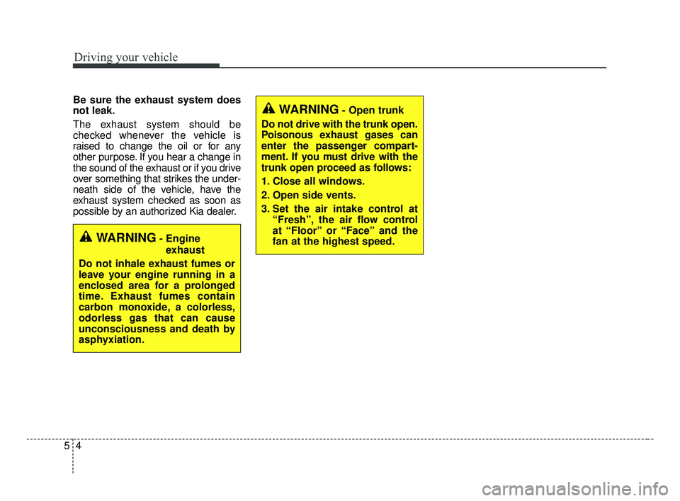 KIA FORTE 2019 Owners Manual Driving your vehicle
45
Be sure the exhaust system does
not leak.
The exhaust system should be
checked whenever the vehicle is
raised to change the oil or for any
other purpose. If you hear a change i KIA FORTE 2019 Owners Manual Driving your vehicle
45
Be sure the exhaust system does
not leak.
The exhaust system should be
checked whenever the vehicle is
raised to change the oil or for any
other purpose. If you hear a change i