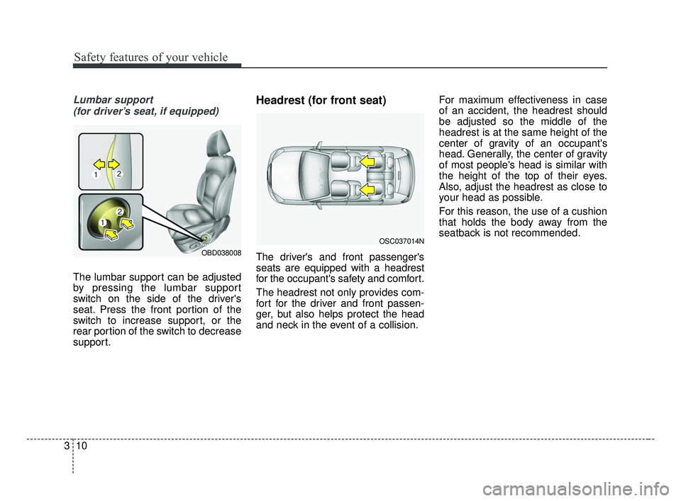 KIA FORTE 2019  Owners Manual Safety features of your vehicle
10
3
Lumbar support 
(for driver’s seat, if equipped)
The lumbar support can be adjusted
by pressing the lumbar support
switch on the side of the drivers
seat. Press