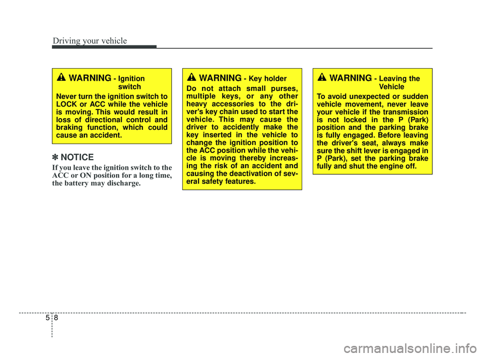 KIA FORTE 2019 Owners Manual Driving your vehicle
85
✽ ✽
NOTICE
If you leave the ignition switch to the
ACC or ON position for a long time,
the battery may discharge.
WARNING- Key holder
Do not attach small purses,
multipl KIA FORTE 2019 Owners Manual Driving your vehicle
85
✽ ✽
NOTICE
If you leave the ignition switch to the
ACC or ON position for a long time,
the battery may discharge.
WARNING- Key holder
Do not attach small purses,
multipl