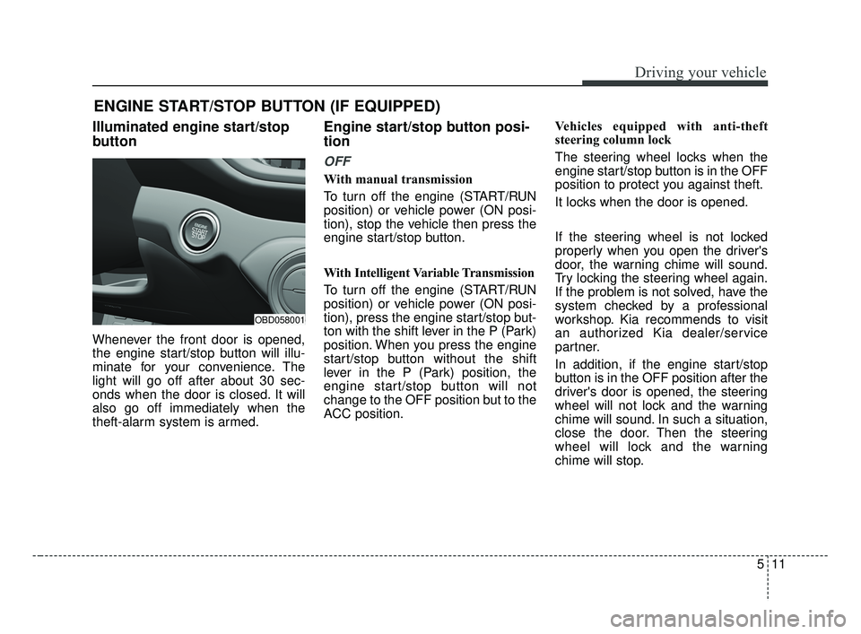 KIA FORTE 2019 Owners Manual 511
Driving your vehicle
Illuminated engine start/stop
button
Whenever the front door is opened,
the engine start/stop button will illu-
minate for your convenience. The
light will go off after about KIA FORTE 2019 Owners Manual 511
Driving your vehicle
Illuminated engine start/stop
button
Whenever the front door is opened,
the engine start/stop button will illu-
minate for your convenience. The
light will go off after about