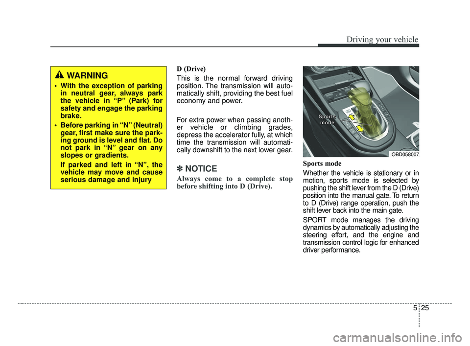 KIA FORTE 2019 Owners Manual 525
Driving your vehicle
D (Drive)
This is the normal forward driving
position. The transmission will auto-
matically shift, providing the best fuel
economy and power.
For extra power when passing ano KIA FORTE 2019 Owners Manual 525
Driving your vehicle
D (Drive)
This is the normal forward driving
position. The transmission will auto-
matically shift, providing the best fuel
economy and power.
For extra power when passing ano