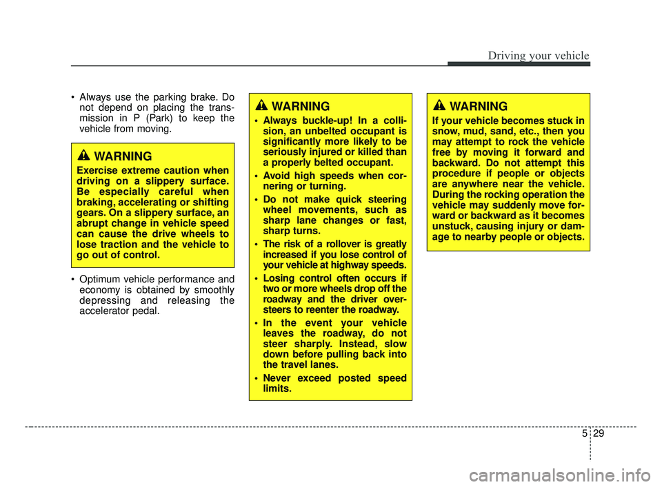KIA FORTE 2019 Owners Manual 529
Driving your vehicle
Always use the parking brake. Donot depend on placing the trans-
mission in P (Park) to keep the
vehicle from moving.
Optimum vehicle performance and economy is obtained by KIA FORTE 2019 Owners Manual 529
Driving your vehicle
Always use the parking brake. Donot depend on placing the trans-
mission in P (Park) to keep the
vehicle from moving.
Optimum vehicle performance and economy is obtained by