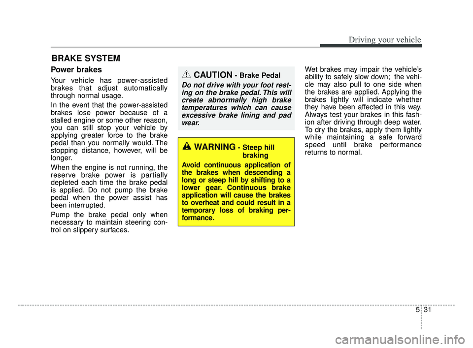 KIA FORTE 2019 Owners Manual 531
Driving your vehicle
Power brakes
Your vehicle has power-assisted
brakes that adjust automatically
through normal usage.
In the event that the power-assisted
brakes lose power because of a
stalled KIA FORTE 2019 Owners Manual 531
Driving your vehicle
Power brakes
Your vehicle has power-assisted
brakes that adjust automatically
through normal usage.
In the event that the power-assisted
brakes lose power because of a
stalled
