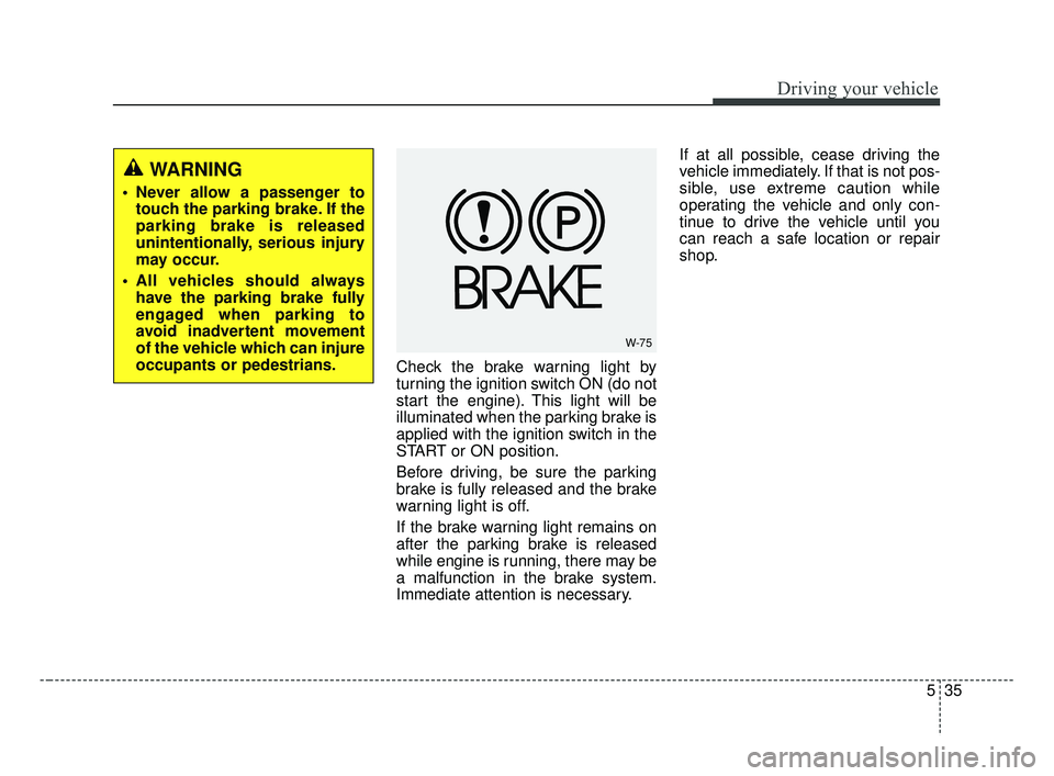 KIA FORTE 2019 Owners Manual 535
Driving your vehicle
Check the brake warning light by
turning the ignition switch ON (do not
start the engine). This light will be
illuminated when the parking brake is
applied with the ignition s KIA FORTE 2019 Owners Manual 535
Driving your vehicle
Check the brake warning light by
turning the ignition switch ON (do not
start the engine). This light will be
illuminated when the parking brake is
applied with the ignition s