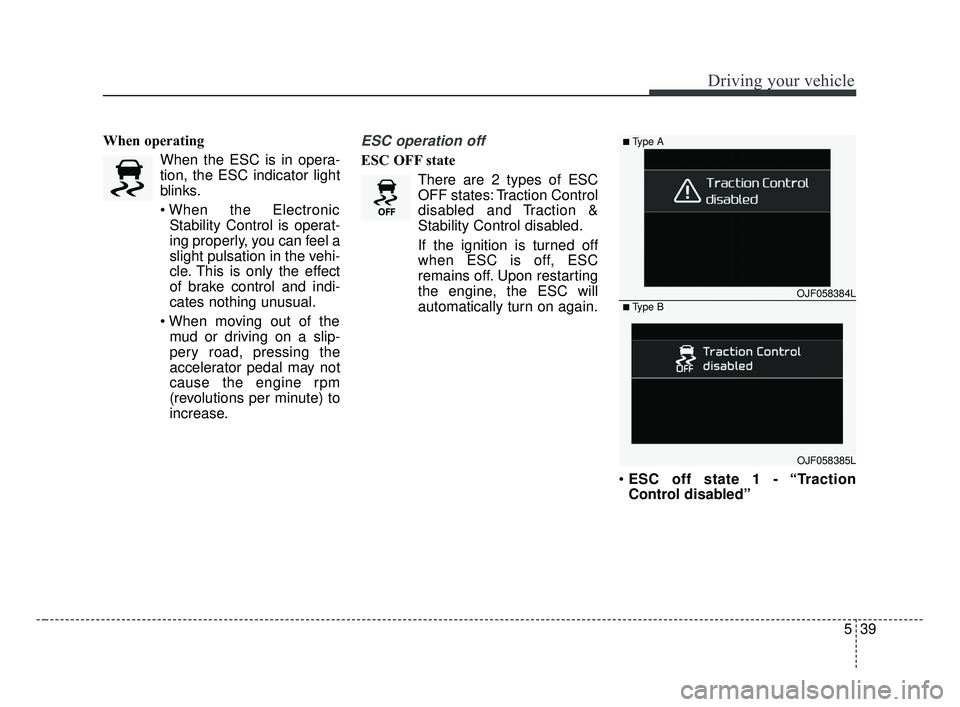 KIA FORTE 2019 Owners Manual 539
Driving your vehicle
When operatingWhen the ESC is in opera-
tion, the ESC indicator light
blinks.
Stability Control is operat-
ing properly, you can feel a
slight pulsation in the vehi-
cle. This KIA FORTE 2019 Owners Manual 539
Driving your vehicle
When operatingWhen the ESC is in opera-
tion, the ESC indicator light
blinks.
Stability Control is operat-
ing properly, you can feel a
slight pulsation in the vehi-
cle. This