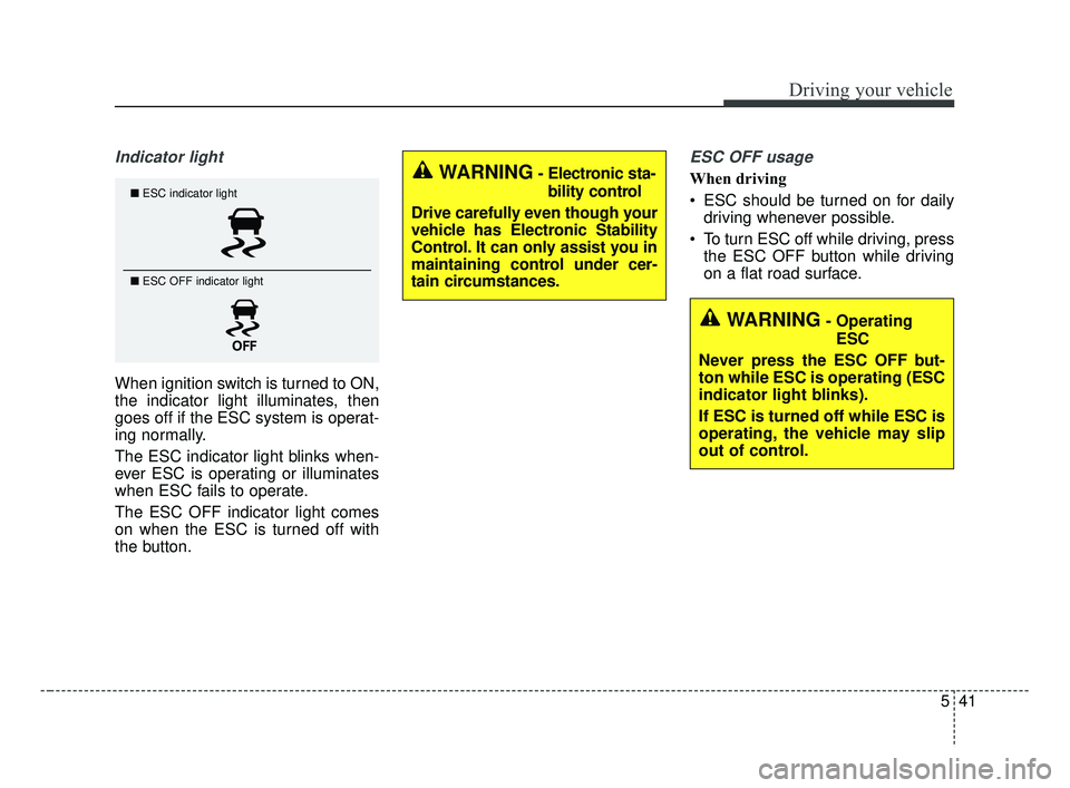 KIA FORTE 2019 Owners Manual 541
Driving your vehicle
Indicator light
When ignition switch is turned to ON,
the indicator light illuminates, then
goes off if the ESC system is operat-
ing normally.
The ESC indicator light blinks KIA FORTE 2019 Owners Manual 541
Driving your vehicle
Indicator light
When ignition switch is turned to ON,
the indicator light illuminates, then
goes off if the ESC system is operat-
ing normally.
The ESC indicator light blinks