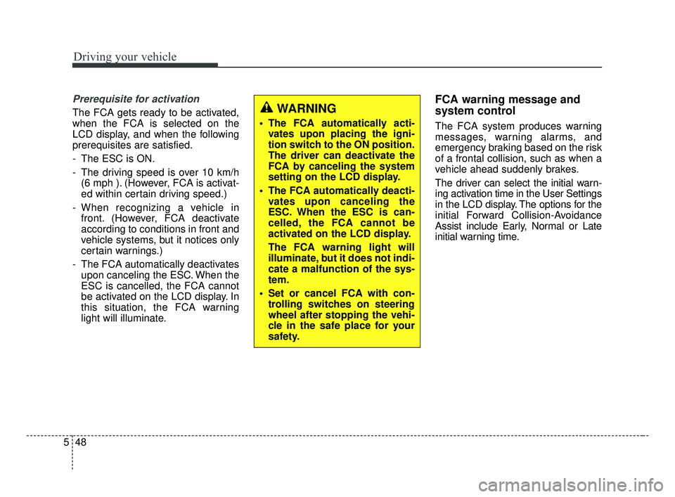 KIA FORTE 2019 Owners Manual Driving your vehicle
48
5
Prerequisite for activation
The FCA gets ready to be activated,
when the FCA is selected on the
LCD display, and when the following
prerequisites are satisfied.
- The ESC is KIA FORTE 2019 Owners Manual Driving your vehicle
48
5
Prerequisite for activation
The FCA gets ready to be activated,
when the FCA is selected on the
LCD display, and when the following
prerequisites are satisfied.
- The ESC is