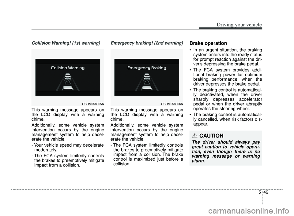 KIA FORTE 2019 Owners Manual 549
Driving your vehicle
Collision Warning! (1st warning)
This warning message appears on
the LCD display with a warning
chime.
Additionally, some vehicle system
intervention occurs by the engine
mana KIA FORTE 2019 Owners Manual 549
Driving your vehicle
Collision Warning! (1st warning)
This warning message appears on
the LCD display with a warning
chime.
Additionally, some vehicle system
intervention occurs by the engine
mana
