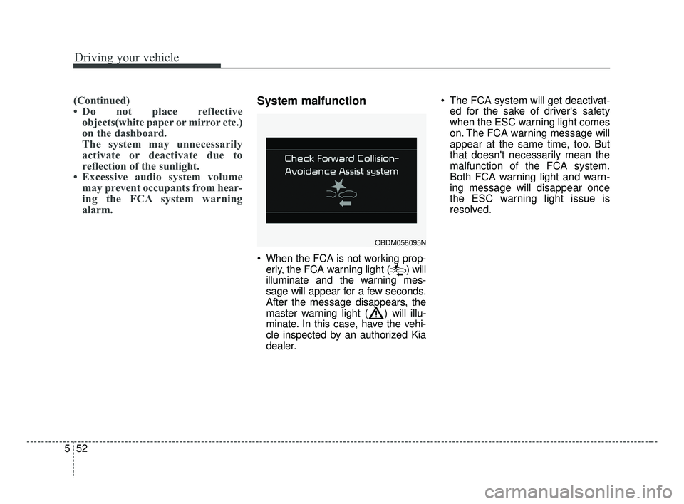 KIA FORTE 2019 Owners Manual Driving your vehicle
52
5
(Continued)
• Do not place reflective
objects(white paper or mirror etc.)
on the dashboard.
The system may unnecessarily
activate or deactivate due to
reflection of the su KIA FORTE 2019 Owners Manual Driving your vehicle
52
5
(Continued)
• Do not place reflective
objects(white paper or mirror etc.)
on the dashboard.
The system may unnecessarily
activate or deactivate due to
reflection of the su